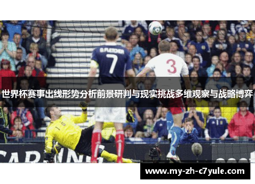 世界杯赛事出线形势分析前景研判与现实挑战多维观察与战略博弈