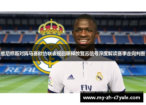 维尼修斯对阵马赛欧协联表现回暖释放复苏信号深度解读赛季走向判断