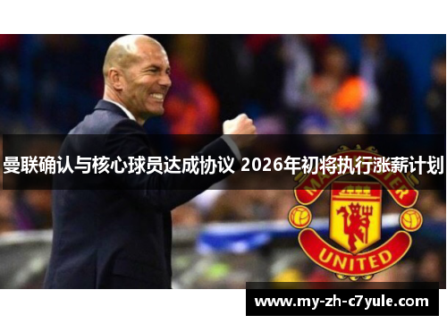 曼联确认与核心球员达成协议 2026年初将执行涨薪计划 曼联确认与核心球员达成协议 2026年初将执行涨薪计划