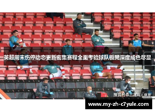 英超周末伤停动态更新密集赛程全面考验球队板凳深度成色尽显 英超周末伤停动态更新密集赛程全面考验球队板凳深度成色尽显